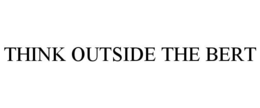 THINK OUTSIDE THE BERT trademark