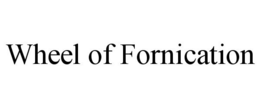 WHEEL OF FORNICATION trademark