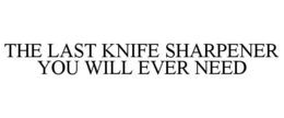 THE LAST KNIFE SHARPENER YOU WILL EVER NEED trademark