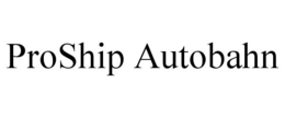 PROSHIP AUTOBAHN trademark