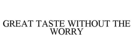 GREAT TASTE WITHOUT THE WORRY trademark