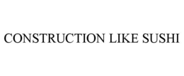 CONSTRUCTION LIKE SUSHI trademark