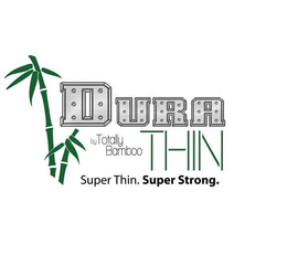 DURA THIN BY TOTALLY BAMBOO SUPER THIN. SUPER STRONG. trademark
