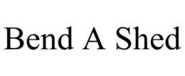 BEND A SHED trademark