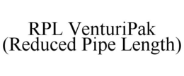 RPL VENTURIPAK (REDUCED PIPE LENGTH) trademark