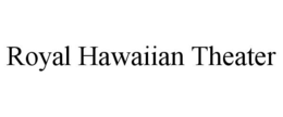 ROYAL HAWAIIAN THEATER trademark