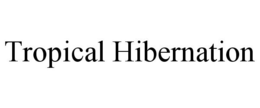 TROPICAL HIBERNATION trademark
