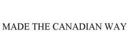 MADE THE CANADIAN WAY trademark