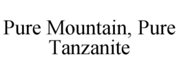 PURE MOUNTAIN, PURE TANZANITE trademark