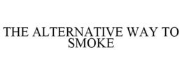 THE ALTERNATIVE WAY TO SMOKE trademark