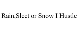 RAIN,SLEET OR SNOW I HUSTLE trademark