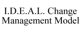 I.D.E.A.L. CHANGE MANAGEMENT MODEL trademark