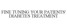 FINE TUNING YOUR PATIENTS' DIABETES TREATMENT trademark