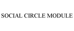 SOCIAL CIRCLE MODULE trademark