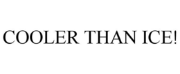 COOLER THAN ICE! trademark