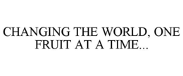 CHANGING THE WORLD, ONE FRUIT AT A TIME... trademark