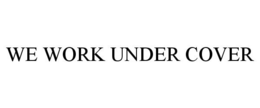 WE WORK UNDER COVER trademark