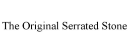 THE ORIGINAL SERRATED STONE trademark