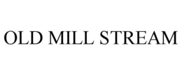 OLD MILL STREAM trademark