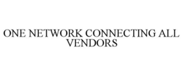 ONE NETWORK CONNECTING ALL VENDORS trademark