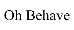 OH BEHAVE trademark