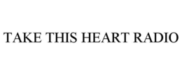 TAKE THIS HEART RADIO trademark