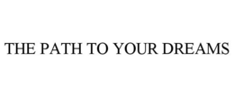 THE PATH TO YOUR DREAMS trademark