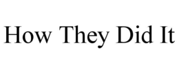 HOW THEY DID IT trademark