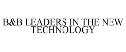 B&B LEADERS IN THE NEW TECHNOLOGY trademark