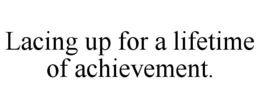 LACING UP FOR A LIFETIME OF ACHIEVEMENT. trademark