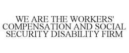 WE ARE THE WORKERS' COMPENSATION AND SOCIAL SECURITY DISABILITY FIRM trademark
