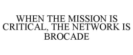 WHEN THE MISSION IS CRITICAL, THE NETWORK IS BROCADE trademark