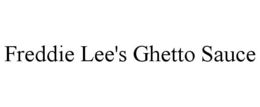 FREDDIE LEE'S GHETTO SAUCE trademark