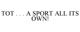 TOT . . . A SPORT ALL ITS OWN! trademark