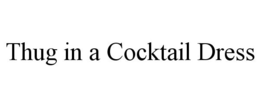 THUG IN A COCKTAIL DRESS trademark