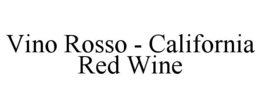 VINO ROSSO - CALIFORNIA RED WINE trademark