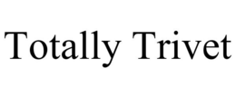 TOTALLY TRIVET trademark