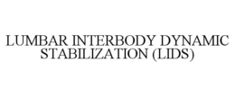 LUMBAR INTERBODY DYNAMIC STABILIZATION (LIDS) trademark