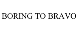 BORING TO BRAVO trademark