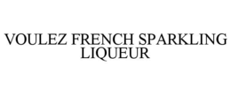 VOULEZ FRENCH SPARKLING LIQUEUR trademark