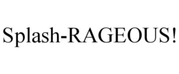 SPLASH-RAGEOUS! trademark