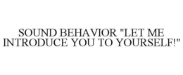 SOUND BEHAVIOR "LET ME INTRODUCE YOU TO YOURSELF!" trademark