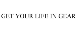 GET YOUR LIFE IN GEAR trademark