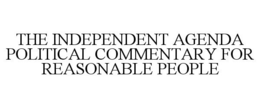 THE INDEPENDENT AGENDA POLITICAL COMMENTARY FOR REASONABLE PEOPLE trademark