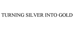 TURNING SILVER INTO GOLD trademark