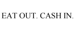 EAT OUT. CASH IN. trademark