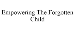 EMPOWERING THE FORGOTTEN CHILD trademark
