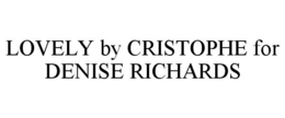 LOVELY BY CRISTOPHE FOR DENISE RICHARDS trademark