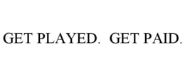 GET PLAYED. GET PAID. trademark