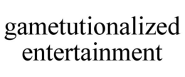 GAMETUTIONALIZED ENTERTAINMENT trademark